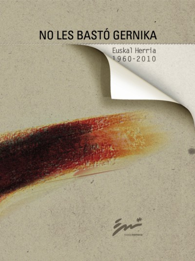 No les bastó Gernika. Euskal Herria 1960 - 2010